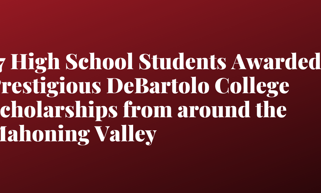 17 High School Students Awarded Prestigious DeBartolo College Scholarships from around the Mahoning Valley