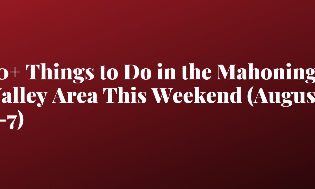 10+ Things to Do in the Mahoning Valley Area This Weekend (August 5-7)